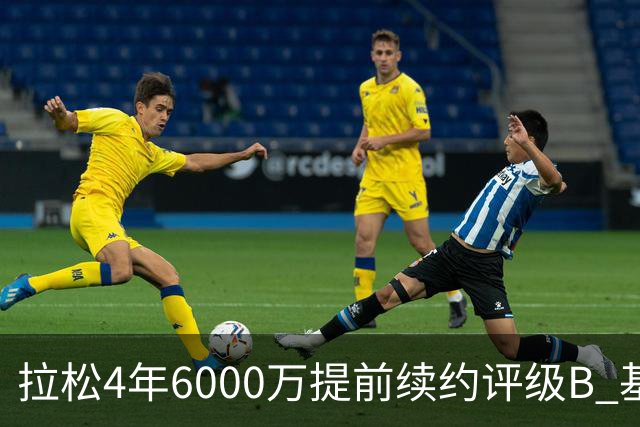 拉松4年6000万提前续约评级B 基昂特·乔治5年1.575亿合同评级C+